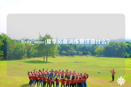 德阳夏季拓展训练要注意什么？