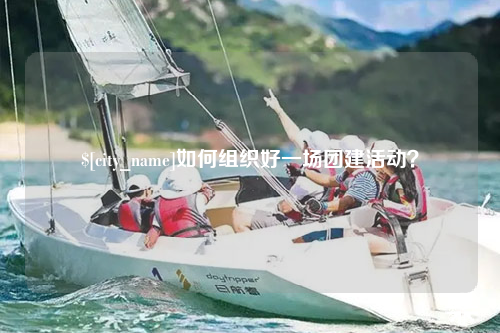 德阳如何组织好一场团建活动？